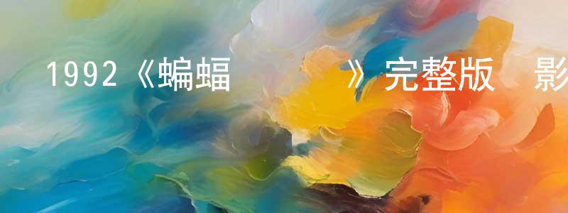 陳億豐發布1992《蝙蝠俠歸來》完整版電影/在線觀看/百度云-美劇天堂